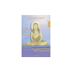 Gorakhvani. Das geheime Wissen Guru Gorakhnaths. (In Versen vorgetragen von Babaji)