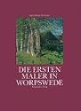 Die ersten Maler in Worpswede. Eine Biographie des K&uuml;nsterdorfes und der Maler Fritz Mackensen, Otto Modersohn, Fritz Overbeck, Hans am Ende, Heinrich Vogeler und Paula Modersohn-Becker