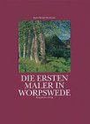 Die ersten Maler in Worpswede. Eine Biographie des K�nsterdorfes und der Maler Fritz Mackensen, Otto Modersohn, Fritz Overbeck, Hans am Ende, Heinrich Vogeler und Paula Modersohn-Becker