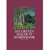 Die ersten Maler in Worpswede. Eine Biographie des K�nsterdorfes und der Maler Fritz Mackensen, Otto Modersohn, Fritz Overbeck, Hans am Ende, Heinrich Vogeler und Paula Modersohn-Becker