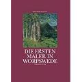Die ersten Maler in Worpswede. Eine Biographie des K�nsterdorfes und der Maler Fritz Mackensen, Otto Modersohn, Fritz Overbeck, Hans am Ende, Heinrich Vogeler und Paula Modersohn-Becker