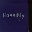 Possibly Maybe