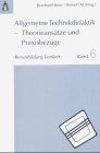 Allgemeine Technikdidaktik - Theorieansaetze und Praxisbezuege.