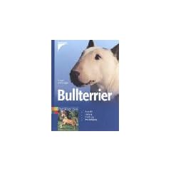 Bullterrier: Auswahl, Haltung, Erziehung, Besch�ftigung