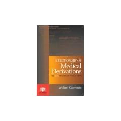 Dictionary of Medical Derivations: The Real Meaning of Medical Terms