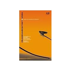 Frauenarchitektouren. Arbeiten von Architektinnen in �sterreich