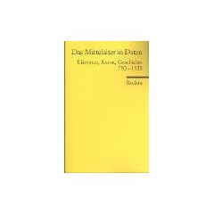 Das Mittelalter in Daten: Literatur, Kunst, Geschichte 750-1520