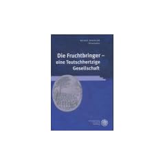 Die Fruchtbringer - eine Teutschhertzige Gesellschaft