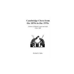 Cambridge Chess from the 1870s to the 1970s: A History of Britain's Most Successful Chess Club (Hardinge Simpole chess classics)
