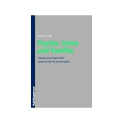 Psyche, Soma und Familie: Theorie und Praxis einer systemischen Psychosomatik