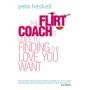 The Flirt Coach's Guide to Finding the Love You Want: Communication Tips for Relationship Success