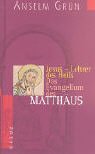 Jesus - Lehrer des Heils: Das Evangelium des Matth&auml;us - Anselm Gr&uuml;n
