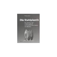 Die Stahlplastik: Ein Theorie- und Anleitungsbuch zum plastischen Arbeiten mit Metallen