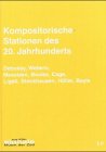 Kompositorische Stationen des 20. Jahrhunderts. Debussy, Webern, Messiaen, Boulez, Cage, Ligeti, Stockhausen, Höller, Bayle