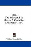 1812: The War and Its Moral, A Canadian Chronicle (1864)