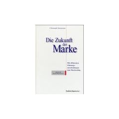 Die Zukunft der Marke. Mit effizienten F�hrungsentscheidungen zum Markterfolg