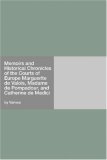 Memoirs and Historical Chronicles of the Courts of Europe Marguerite de Valois, Madame de Pompadour, and Catherine de Medici