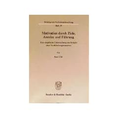 Motivation durch Ziele, Anreize und F�hrung. Eine empirische Untersuchung am Beispiel eines Versicherungskonzerns. Mit Tab., Abb. (Beitr�ge zur Verhaltensforschung; BVF 37)