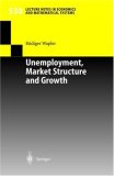Unemployment, Market Structure and Growth (Lecture Notes in Economics and Mathematical Systems)