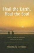 Heal the Earth, Heal the Soul: Collected Essays on Wilderness, Politics and the Media