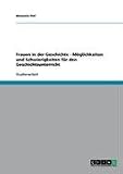 Frauen in der Geschichte - Möglichkeiten und Schwierigkeiten für den Geschichtsunterricht
