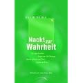 Nackt zur Wahrheit: Ein spiritueller Begleiter f�r Mutige durch Leben & Tod, Liebe & Sex