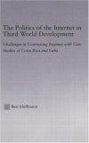 The Politics of the Internet in Third World Development: Challenges in Contrasting Regimes-Case Studies of Costa Rica and Cuba (Latin American Studies: Social Sciences and Law)