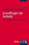 Grundfragen der �sthetik: Bild - Musik - Sprache - K�rper (Uni-Taschenb�cher S): Bild - Musik - Sprache - K�rper - Ursula Brandst�tter
