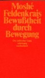 Bewu&szlig;theit durch Bewegung - Der aufrechte Gang - Mosh&eacute; Feldenkrais