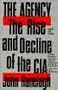 The Agency: The Rise and Decline of the CIA (A Touchstone book)