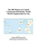 The 2007 Report on Canned Carbonated Soft Drinks: World Market Segmentation by City