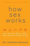 How Sex Works: Why We Look, Smell, Taste, Feel, and Act the Way We Do- By Sharon Moalem(A)