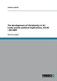 The development of Christianity in Sri Lanka and its political implications, AD 50 - AD 2005