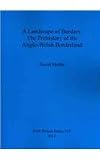 A landscape of borders : the prehistory of the Anglo-Welsh borderland