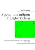 Spermien m�gen Maigl�ckchen: Kurioses aus Botanik, Z�chtung und Genetik - Rolf Schlegel