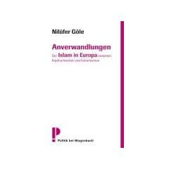 Anverwandlungen: Der Islam in Europa zwischen Kopftuchverbot und Extremismus