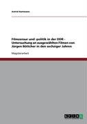 Grin Verlag Filmzensur und -politik in der DDR - Untersuchung an ausgew&auml;hlten Filmen von J&uuml;rgen B&ouml;ttcher in den sechziger Jahren
