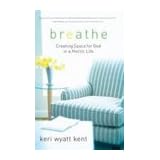 Breathe: Creating Space For God in a Hectic Life