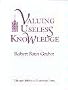 Valuing Useless Knowledge: An Anthropological Inquiry into the Meaning of Liberal Education (Casebound Edition)