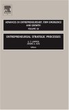 Entrepreneurial Strategic Processes (Advances in Entrepreneurship, Firm Emergence and Growth)