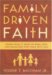 Family Driven Faith: Doing What It Takes to Raise Sons and Daughters Who Walk with God