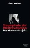 Traumpfade der Weltrevolution: Das Guevara-Projekt