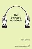 The Dowser's Workbook: Understanding and Using the Power of Dowsing