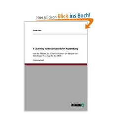 E-Learning in der universit�ren Ausbildung: Von der Theorie bis zu der Evaluation am Beispiel von Web-Based-Trainings f�r die EBWL