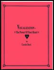 Visualization – The Power Of Your Heart!  by Law of Attraction expert, Carole Doré, author of The Emergency Handbook For Getting Money FAST!