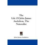 The Life Of John James Audubon, The Naturalist by John James Audubon