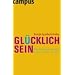 Gl�cklich sein: Warum Sie es in der Hand haben, zufrieden zu leben