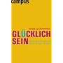 Gl�cklich sein: Warum Sie es in der Hand haben, zufrieden zu leben