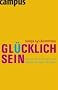 Gl�cklich sein: Warum Sie es in der Hand haben, zufrieden zu leben