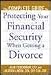 Complete Guide to Protecting Your Financial Security When Getting a Divorce